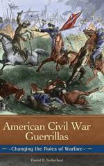 American Civil War Guerrillas: Changing the Rules of Warfare