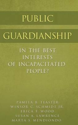 Public Guardianship: In the Best Interests of Incapacitated People? - Pamela B. Teaster,Winsor C. Schmidt,Susan A. Lawrence - cover
