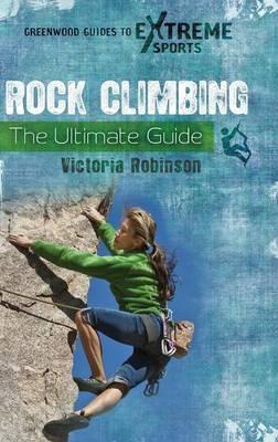 Rock Climbing: The Ultimate Guide - Sandra Victoria Robinson - cover