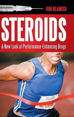 Steroids: A New Look at Performance-Enhancing Drugs - Rob Beamish - cover