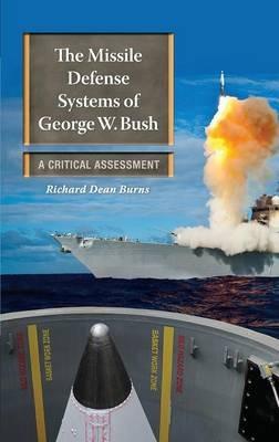 The Missile Defense Systems of George W. Bush: A Critical Assessment - Richard Dean Burns - cover