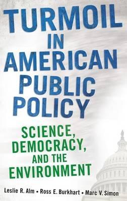 Turmoil in American Public Policy: Science, Democracy, and the Environment - Leslie R. Alm,Ross E. Burkhart,Marc V. Simon - cover