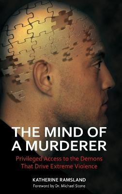 The Mind of a Murderer: Privileged Access to the Demons That Drive Extreme Violence - Katherine Ramsland - cover