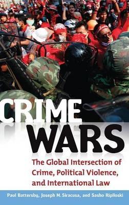 Crime Wars: The Global Intersection of Crime, Political Violence, and International Law - Paul Battersby,Joseph M. Siracusa,Sasho Ripiloski - cover
