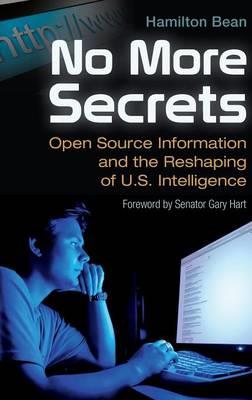 No More Secrets: Open Source Information and the Reshaping of U.S. Intelligence - Hamilton Bean - cover