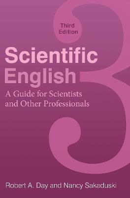 Scientific English: A Guide for Scientists and Other Professionals, 3rd Edition - Robert A. Day,Nancy Sakaduski - cover