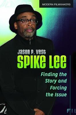 Spike Lee: Finding the Story and Forcing the Issue - Jason P. Vest - cover