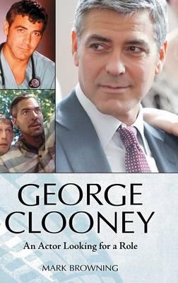 George Clooney: An Actor Looking for a Role - Mark Browning - cover