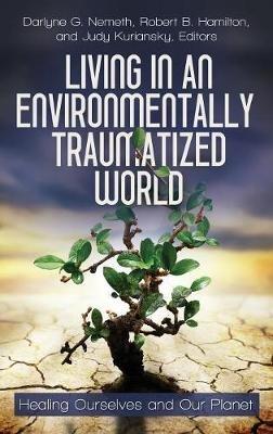 Living in an Environmentally Traumatized World: Healing Ourselves and Our Planet - cover