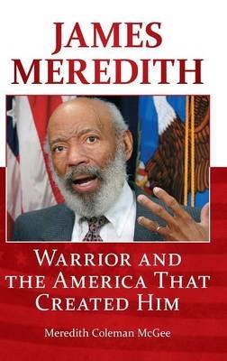 James Meredith: Warrior and the America That Created Him - Meredith Coleman McGee - cover