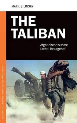 The Taliban: Afghanistan's Most Lethal Insurgents - Mark Silinsky - cover