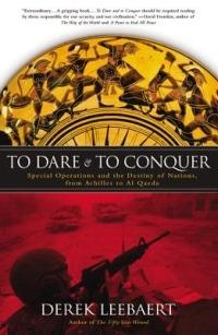To Dare and to Conquer: Special Operations and the Destiny of Nations, from Achilles to Al Qaeda - Derek Leebaert - cover