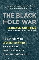 The Black Hole War: My Battle with Stephen Hawking to Make the World Safe for Quantum Mechanics - Leonard Susskind - cover