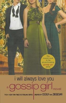 Gossip Girl: I Will Always Love You: A Gossip Girl Novel - Cecily Von Ziegesar - cover