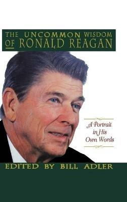 The Uncommon Wisdom of Ronald Reagan: A Portrait in His Own Words - Bill Adler - cover