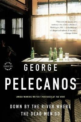 Down by the River Where the Dead Men Go - George P Pelecanos - cover