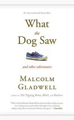 What the Dog Saw: And Other Adventures - Malcolm Gladwell - cover