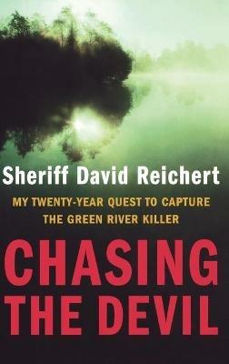 Chasing the Devil: My Twenty-Year Quest to Capture the Green River Killer - David Reichert - cover