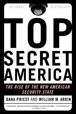 Top Secret America: The Rise of the New American Security State - Dana Priest,William M. Arkin - cover