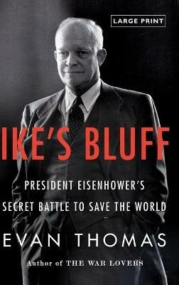 Ike's Bluff: President Eisenhower's Secret Battle to Save the World - Evan Thomas - cover