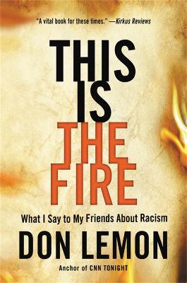 This Is the Fire: What I Say to My Friends About Racism - Don Lemon - cover