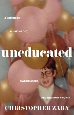 Uneducated: A Memoir of Flunking Out, Falling Apart, and Finding My Worth - Christopher Zara - cover