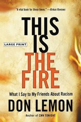 This Is the Fire: What I Say to My Friends about Racism - Don Lemon - cover