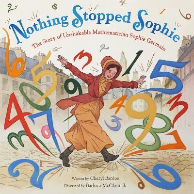 Nothing Stopped Sophie: The Story of Unshakable Mathematician Sophie Germain - Cheryl Bardoe - cover