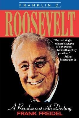 Franklin D. Roosevelt: A Rendezvous with Destiny - Frank Freidel - cover