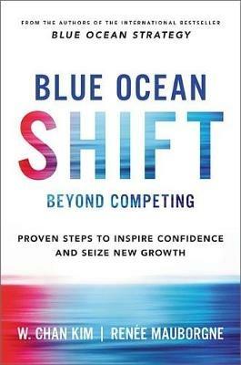 Blue Ocean Shift: Beyond Competing - Proven Steps to Inspire Confidence and Seize New Growth - W Chan Kim,Renee Mauborgne - cover