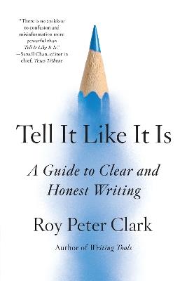 Tell It Like It Is: A Guide to Clear and Honest Writing - Roy Peter Clark - cover