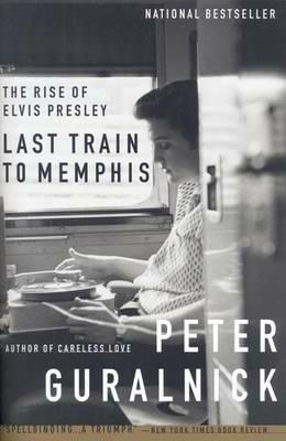 Last Train to Memphis: The Rise of Elvis Presley - Peter Guralnick - cover