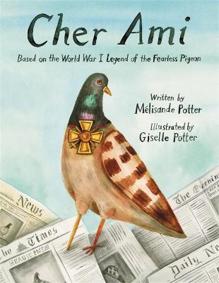 Cher Ami: Based on the World War I Legend of the Fearless Pigeon - Giselle Potter,Melisande Potter - cover