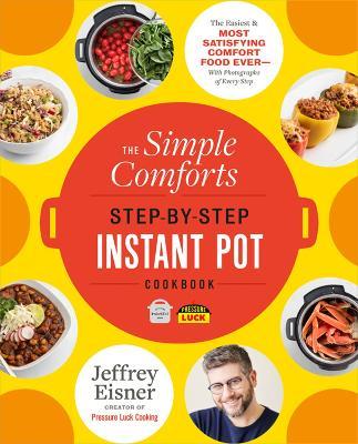 The Simple Comforts Step-by-Step Instant Pot Cookbook: The Easiest and Most Satisfying Comfort Food Ever - With Photographs of Every Step - Jeffrey Eisner - cover
