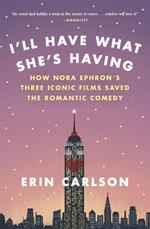 I'll Have What She's Having: How Nora Ephron's Three Iconic Films Saved the Romantic Comedy
