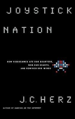 Joystick Nation: How Videogames Ate Quarters, Won Our Hearts, and Rewired Our Minds - J C Herz - cover