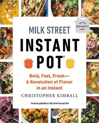 Milk Street Instant Pot: Bold, Fast, Fresh -- A Revolution of Flavor in an Instant - Christopher Kimball - cover