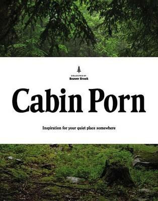 Cabin Porn: Inspiration for Your Quiet Place Somewhere - Zach Klein,Steven Leckart - cover