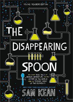 The Disappearing Spoon: And Other True Tales of Rivalry, Adventure, and the History of the World from the Periodic Table of the Elements (Young Readers Edition) - Sam Kean - cover