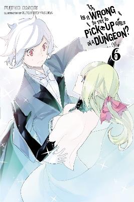 Is It Wrong to Try to Pick Up Girls in a Dungeon?, Vol. 6 (Novel) - Fujino Omori,Suzuhito Yasuda - cover