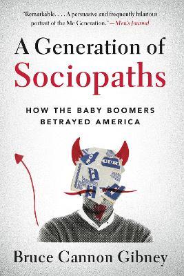 A Generation of Sociopaths: How the Baby Boomers Betrayed America - Bruce Cannon Gibney - cover