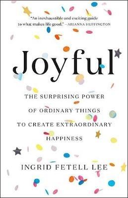 Joyful: The Surprising Power of Ordinary Things to Create Extraordinary Happiness - Ingrid Fetell Lee - cover