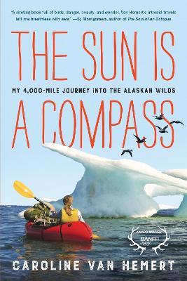 The Sun Is a Compass: My 4,000-Mile Journey into the Alaskan Wilds - Caroline Van Hemert - cover