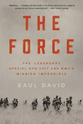 The Force: The Legendary Special Ops Unit and Wwii's Mission Impossible - Saul David - cover