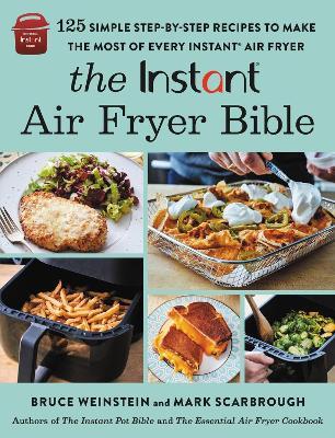 The Instant (R) Air Fryer Bible: 125 Simple Step-by-Step Recipes to Make the Most of Every Instant (R) Air Fryer - Bruce Weinstein,Mark Scarbrough - cover
