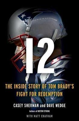 12: The Inside Story of Tom Brady's Fight for Redemption - Casey Sherman,Dave Wedge - cover