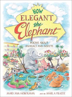 How Elegant the Elephant: Poems About Animals and Insects - Marla Frazee,Mary Ann Hoberman - cover
