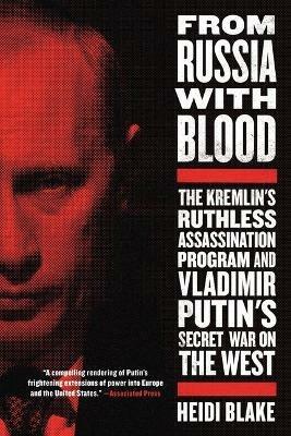 From Russia with Blood: The Kremlin's Ruthless Assassination Program and Vladimir Putin's Secret War on the West - Heidi Blake - cover