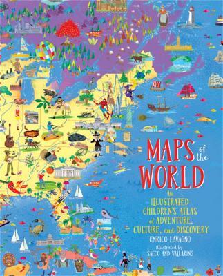 Maps of the World: An Illustrated Children's Atlas of Adventure, Culture, and Discovery - Enrico Lavagno - cover