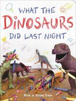 What the Dinosaurs Did Last Night: A Very Messy Adventure